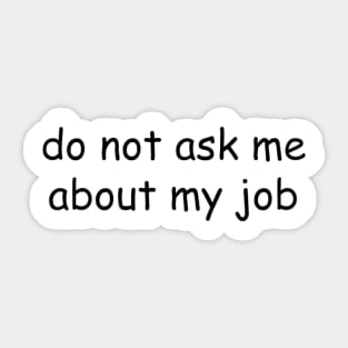 do not ask me about my job Sticker